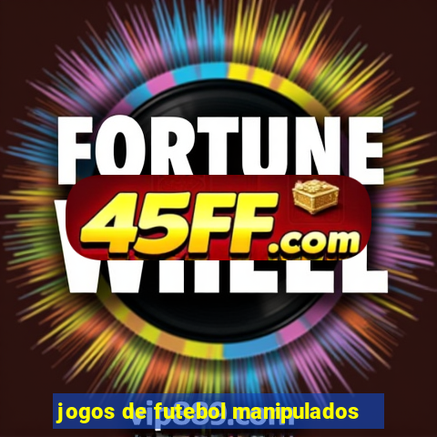 jogos de futebol manipulados